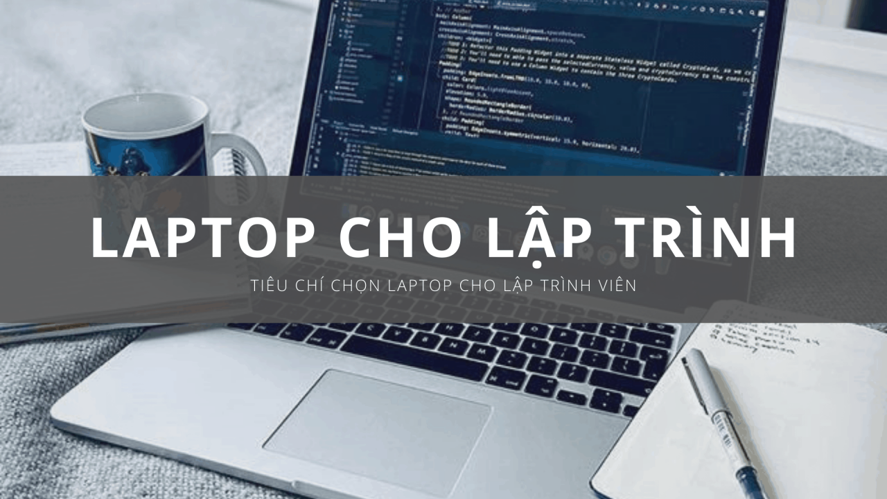 Máy tính cho lập trình viên: chọn cấu hình phù hợp, dễ dùng